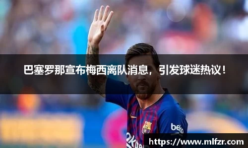 巴塞罗那宣布梅西离队消息，引发球迷热议！