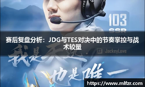 赛后复盘分析：JDG与TES对决中的节奏掌控与战术较量