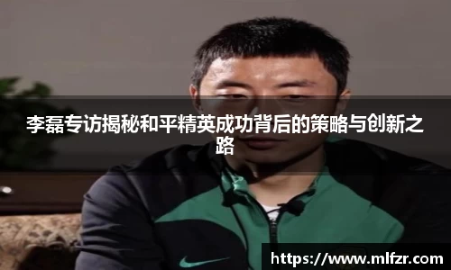 李磊专访揭秘和平精英成功背后的策略与创新之路