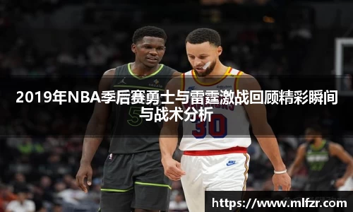 2019年NBA季后赛勇士与雷霆激战回顾精彩瞬间与战术分析