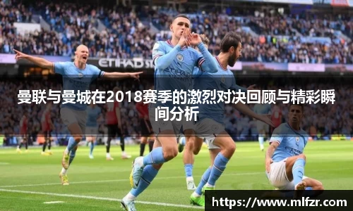 曼联与曼城在2018赛季的激烈对决回顾与精彩瞬间分析