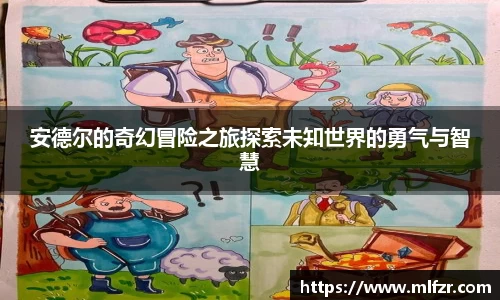 安德尔的奇幻冒险之旅探索未知世界的勇气与智慧